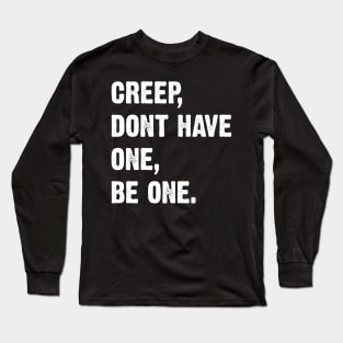 Creep, Don't Have One, Be One. Radiohead Lyrics Long Sleeve T-Shirt